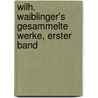 Wilh. Waiblinger's Gesammelte Werke, erster Band door Wilhelm Friedrich Waiblinger