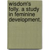 Wisdom's Folly. A study in feminine development. by Annie Victoria Dutton