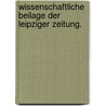 Wissenschaftliche Beilage der Leipziger Zeitung. door Onbekend