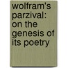 Wolfram's Parzival: On the Genesis of Its Poetry by Marianne Wynn