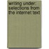 Writing Under: Selections from the Internet Text