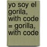 Yo Soy el Gorila, With Code = Gorilla, with Code