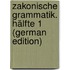 Zakonische Grammatik. Hälfte 1 (German Edition)