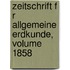 Zeitschrift F R Allgemeine Erdkunde, Volume 1858