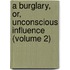 a Burglary, Or, Unconscious Influence (Volume 2)
