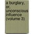 a Burglary, Or, Unconscious Influence (Volume 3)