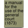 a Manual for the Use of the General Court (1873) door Massachusetts. General Court
