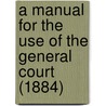 a Manual for the Use of the General Court (1884) door Massachusetts. General Court