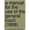 a Manual for the Use of the General Court (1899) door Massachusetts. General Court