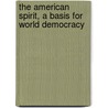 the American Spirit, a Basis for World Democracy by Paul Monroe