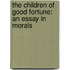 the Children of Good Fortune: an Essay in Morals