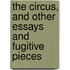 the Circus, and Other Essays and Fugitive Pieces