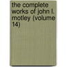the Complete Works of John L. Motley (Volume 14) door John Lothrop Motley
