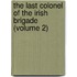 the Last Colonel of the Irish Brigade (Volume 2)