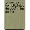 Ï¿½Uvres Complï¿½Tes De Eugï¿½Ne Scribe door Eugï¿½Ne Scribe