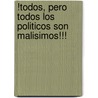 !Todos, Pero Todos Los Politicos Son Malisimos!!! door Annika Franz