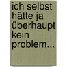 Ich selbst hätte ja überhaupt kein Problem... door Ursula Pav