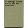 The Carnegie Millions and the Men Who Made Them by James Howard Bridge