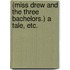 (Miss Drew and the Three Bachelors.) A tale, etc.
