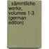 . Sämmtliche Werke, Volumes 1-3 (German Edition)