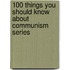 100 Things You Should Know about Communism Series