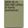 2009 45 Cfr 200-499 (Office Of Family Assistance) by Office of The Federal Register (U.S.)