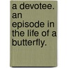 A Devotee. an Episode in the Life of a Butterfly. door Mary Cholomondeley