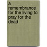 A Remembrance for the Living to Pray for the Dead by John Morris