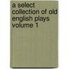 A Select Collection of Old English Plays Volume 1 door William Carew Hazlitt