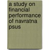 A Study On Financial Performance Of Navratna Psus by Biswa Mohana Jena