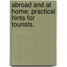 Abroad and at Home: practical hints for tourists. door Morris Phillips