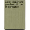 Actio: Korper Und Geschlecht in Der Rhetoriklehre door Lily Tonger-Erk