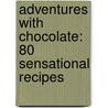 Adventures With Chocolate: 80 Sensational Recipes by Paul A. Young