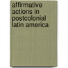 Affirmative Actions in Postcolonial Latin America door Danielle W. Johns