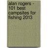 Alan Rogers - 101 Best Campsites for Fishing 2013 door Alan Rogers Guides Ltd