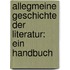 Allegmeine Geschichte der Literatur: Ein Handbuch
