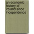 An Economic History of Ireland Since Independence