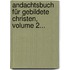 Andachtsbuch Für Gebildete Christen, Volume 2...