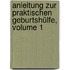 Anleitung Zur Praktischen Geburtshülfe, Volume 1