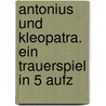 Antonius Und Kleopatra. Ein Trauerspiel In 5 Aufz by Christian Adam Horn