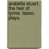 Arabella Stuart. The Heir of Lynne. Tasso. Plays. door Ross Neil