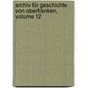 Archiv Für Geschichte Von Oberfranken, Volume 12 door Historischer Verein FüR. Oberfranken