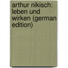 Arthur Nikisch: Leben Und Wirken (German Edition) by Pfohl Ferdinand