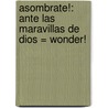 Asombrate!: Ante las Maravillas de Dios = Wonder! door R.C. Sproul