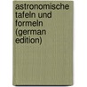 Astronomische Tafeln und Formeln (German Edition) door Friedrich Wilhelm Peters Karl