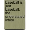 Baseball Is Just Baseball: The Understated Ichiro door David Shields