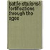 Battle Stations!: Fortifications Through the Ages