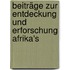 Beiträge zur Entdeckung und Erforschung Afrika's