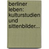 Berliner Leben: Kulturstudien Und Sittenbilder... by Max Ring