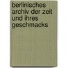 Berlinisches Archiv Der Zeit Und Ihres Geschmacks door Onbekend